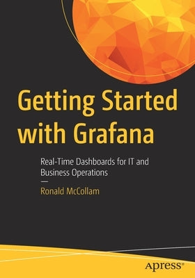 Getting Started with Grafana: Real-Time Dashboards for It and Business Operations Paperback Apress