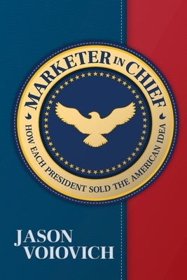 Marketer in chief: How Each President Sold the American Idea Paperback Jaywalker Publishing LLC