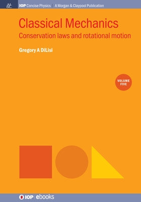 Classical Mechanics, Volume 5: Conservation Laws and Rotational Motion Paperback Iop Concise Physics