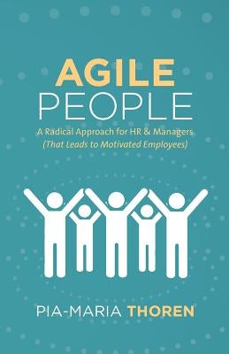 Agile People: A Radical Approach for HR & Managers (That Leads to Motivated Employees) Lioncrest Publishing