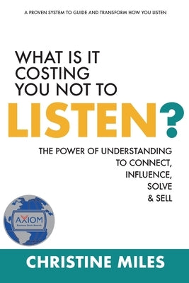 What Is It Costing You Not to Listen?: The Power of Understanding to Connect, Influence, Solve & Sell Paperback Aviva Publishing