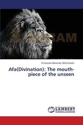 Afa(Divination): The mouth-piece of the unseen by Anedo, Onukwube Alexander Alfred