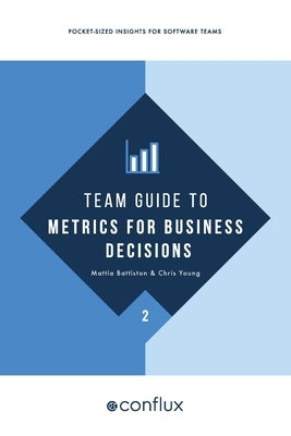 Team Guide to Metrics for Business Decisions: Pocket-sized insights for software teams Paperback Conflux Books