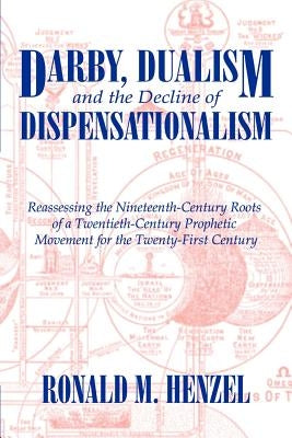 Darby, Dualism, and the Decline of Dispensationalism Paperback Fenestra Books
