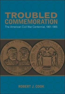 Troubled Commemoration: The American Civil War Centennial, 1961--1965 Paperback LSU Press