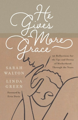 He Gives More Grace: 30 Reflections for the Ups and Downs of Motherhood Through the Years Paperback Good Book Co