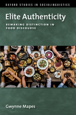 Elite Authenticity: Remaking Distinction in Food Discourse Paperback Oxford University Press, USA