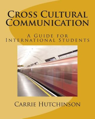Cross Cultural Communication: A Guide for International Students Paperback Createspace Independent Publishing Platform