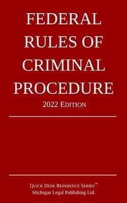 Federal Rules of Criminal Procedure; 2022 Edition by Michigan Legal Publishing Ltd