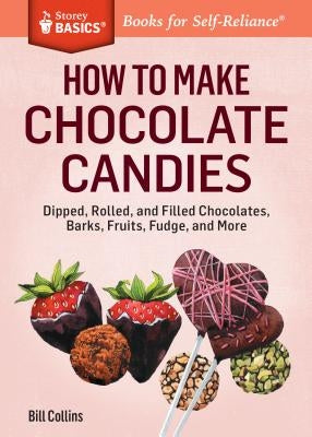 How to Make Chocolate Candies: Dipped, Rolled, and Filled Chocolates, Barks, Fruits, Fudge, and More Paperback Storey Publishing