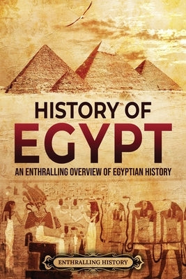 History of Egypt: An Enthralling Overview of Egyptian History Paperback Enthralling History