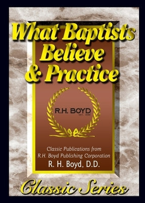 What Baptists Believe & Practice Paperback R.H. Boyd Publishing Corporation