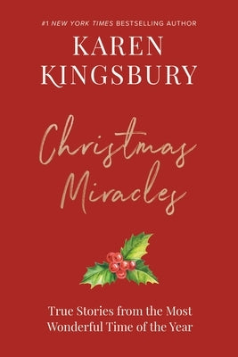 Christmas Miracles: True Stories from the Most Wonderful Time of the Year by Kingsbury, Karen