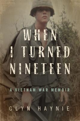 When I Turned Nineteen: A Vietnam War Memoir Paperback Glyn E. Haynie