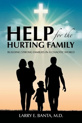 Help for the Hurting Family: Building Strong Families in a Chaotic World Paperback WestBow Press