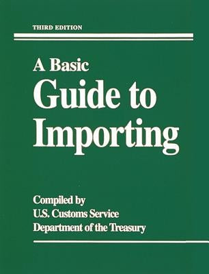 A Basic Guide to Importing by U S Customs Service