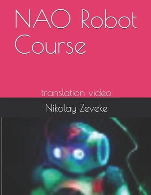 NAO Robot Course: translation video Paperback Createspace Independent Publishing Platform