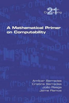 A Mathematical Primer on Computability Paperback College Publications