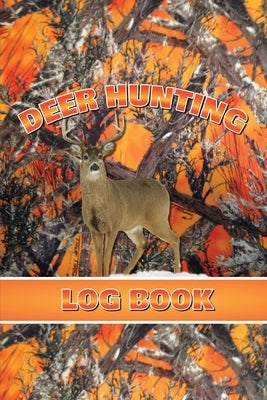 Deer Hunting Log Book: Record Hunt Details, Deer Hunters Gift, Species, Activity, Time, Location, Weather, Journal, Notebook Paperback Amy Newton