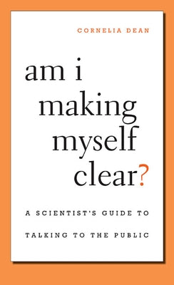 Am I Making Myself Clear?: A Scientist's Guide to Talking to the Public Paperback Harvard University Press