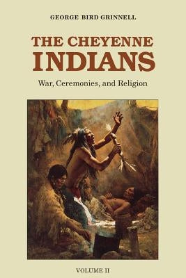 The Cheyenne Indians, Volume 2: War, Ceremonies, and Religion Paperback Bison