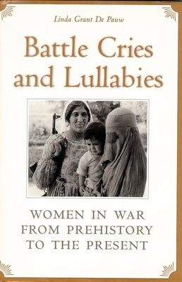 Battle Cries and Lullabies: Women in War from Prehistory to the Present Paperback University of Oklahoma Press