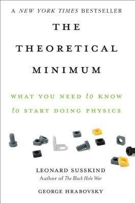 The Theoretical Minimum: What You Need to Know to Start Doing Physics Paperback Basic Books