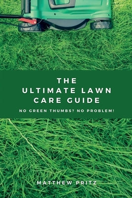 The Ultimate Lawn Care Guide: No green thumbs? No problem! Paperback Independently Published