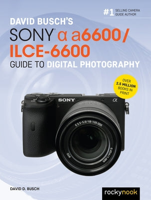 David Busch's Sony Alpha A6600/Ilce-6600 Guide to Digital Photography Paperback Rocky Nook