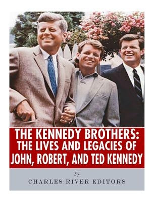 The Kennedy Brothers: The Lives and Legacies of John, Robert, and Ted Kennedy Paperback Createspace Independent Publishing Platform