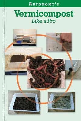 Autonomy's Vermicompost Like A Pro Paperback Createspace Independent Publishing Platform