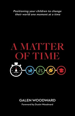 A Matter of Time: Positioning Your Children to Change Their World One Moment at a Time Paperback WestBow Press