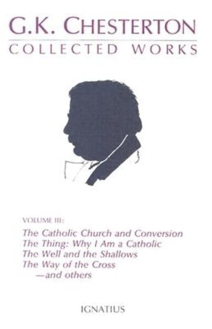 Collected Works of G.K. Chesterton: The Catholic Church and Conversion; Where All Roads Lead; The Well and the Shallows; And Others Volume 3 Paperback Ignatius Press