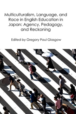 Multiculturalism, Language, and Race in English Education in Japan: Agency, Pedagogy, and Reckoning Paperback Independently Published
