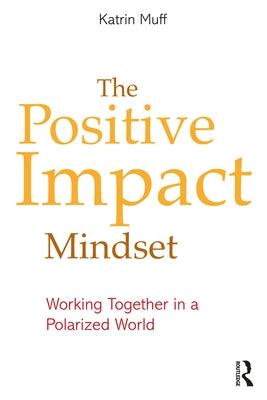 The Positive Impact Mindset: Working Together in a Polarized World Paperback Routledge