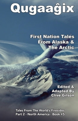 Qugaaĝix̂ - First Nation Tales From Alaska & The Arctic Paperback Clive Gilson