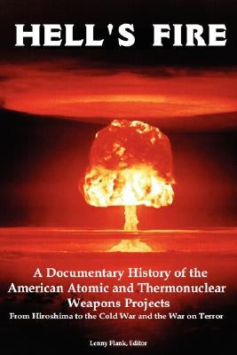 Hell's Fire: A Documentary History of the American Atomic and Thermonuclear Weapons Projects, from Hiroshima to the Cold War and Th Paperback Red and Black Publishers