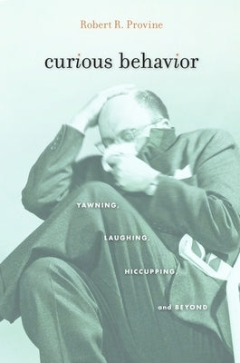 Curious Behavior: Yawning, Laughing, Hiccupping, and Beyond Paperback Belknap Press