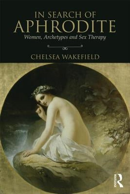 In Search of Aphrodite: Women, Archetypes and Sex Therapy Paperback Routledge
