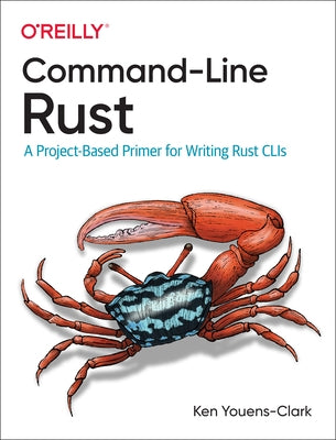 Command-Line Rust: A Project-Based Primer for Writing Rust Clis Paperback O'Reilly Media