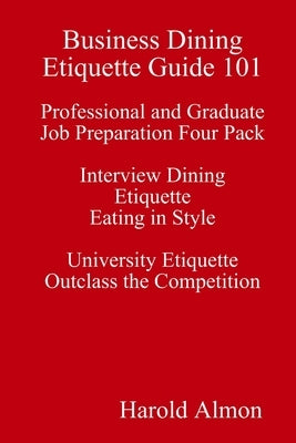 Business Dining Etiquette Guide 101 Professional and Graduate Job Preparation Four Pack Interview Dining Etiquette Eating in Style University Etiquett Paperback Lulu.com