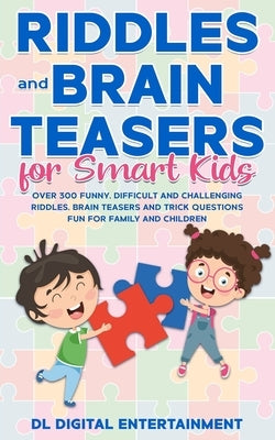 Riddles and Brain Teasers for Smart Kids: Over 300 Funny, Difficult and Challenging Riddles, Brain Teasers and Trick Questions Fun for Family and Chil Paperback Independently Published