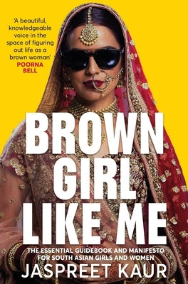 Brown Girl Like Me: The Essential Guidebook and Manifesto for South Asian Girls and Women by Kaur, Jaspreet