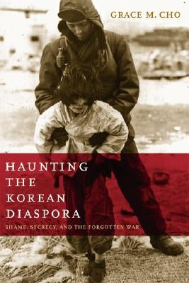 Haunting the Korean Diaspora: Shame, Secrecy, and the Forgotten War Paperback University of Minnesota Press