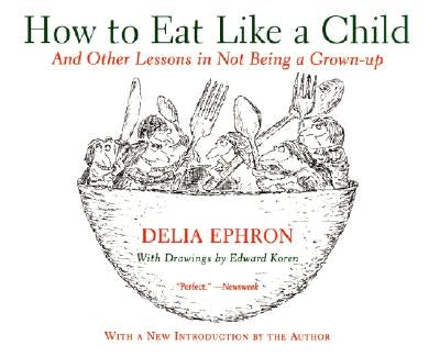 How to Eat Like a Child: And Other Lessons in Not Being a Grown-Up Paperback Harper Perennial