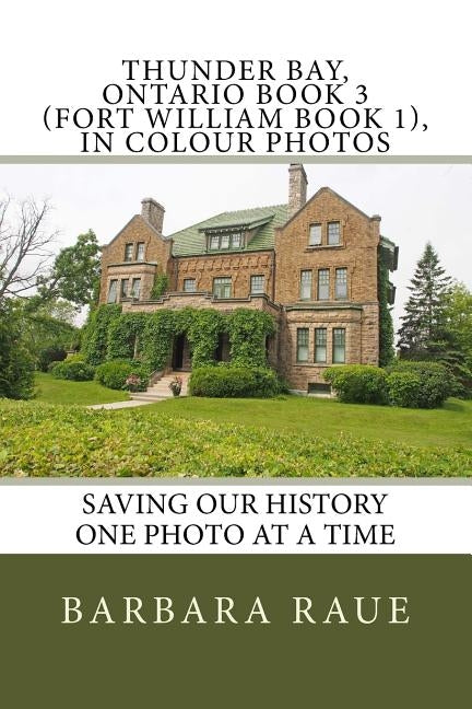 Thunder Bay, Ontario Book 3 (Fort William Book 1), in Colour Photos: Saving Our History One Photo at a Time Paperback Createspace Independent Publishing Platform