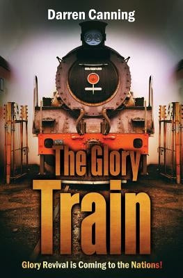 The Glory Train: Glory Revival is Coming to the Nations! Paperback Createspace Independent Publishing Platform