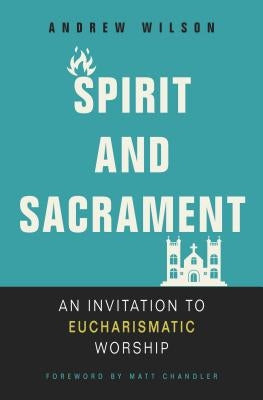 Spirit and Sacrament: An Invitation to Eucharismatic Worship Paperback Zondervan