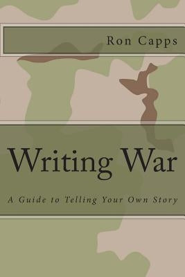 Writing War: A Guide to Telling Your Own Story Paperback Createspace Independent Publishing Platform