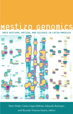 Mestizo Genomics: Race Mixture, Nation, and Science in Latin America Paperback Duke University Press